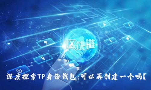 深度探索TP身份钱包：可以再创建一个吗？