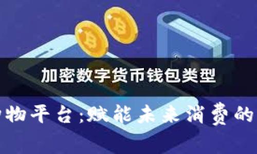 区块链购物平台：赋能未来消费的全新体验