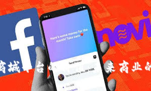 探索区块链商城平台的价值：未来商业的转型与机遇