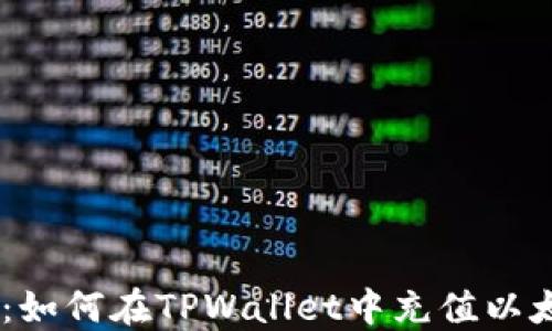
全面指南：如何在TPWallet中充值以太坊（ETH）