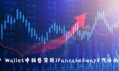 如何在TP Wallet中销售薄饼（PancakeSwap）代币的详细指南