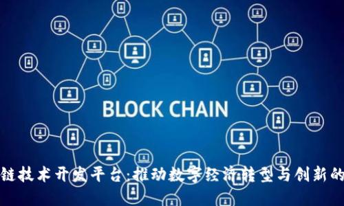 铜仁区块链技术开发平台：推动数字经济转型与创新的全新契机