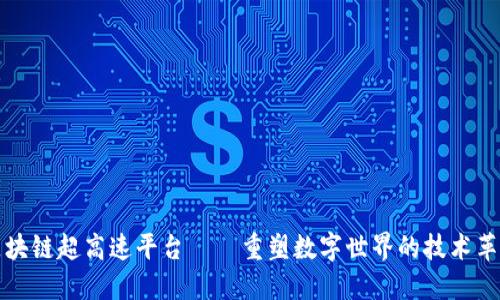 区块链超高速平台——重塑数字世界的技术革命