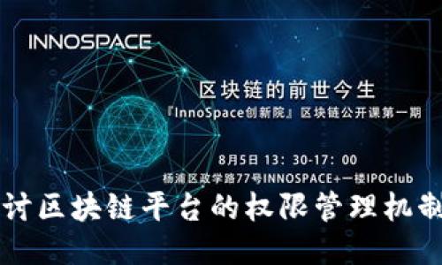 深入探讨区块链平台的权限管理机制与应用