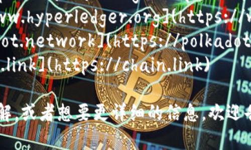 区块链平台有很多，不同平台提供不同的功能和服务。以下是一些知名区块链平台的官方网站，供您参考：

1. **Ethereum（以太坊）**: [https://ethereum.org](https://ethereum.org)
2. **Bitcoin（比特币）**: [https://bitcoin.org](https://bitcoin.org)
3. **EOS**: [https://eos.io](https://eos.io)
4. **Tron（波场）**: [https://tron.network](https://tron.network)
5. **Cardano（卡尔达诺）**: [https://cardano.org](https://cardano.org)
6. **Hyperledger**: [https://www.hyperledger.org](https://www.hyperledger.org)
7. **Polkadot**: [https://polkadot.network](https://polkadot.network)
8. **Chainlink**: [https://chain.link](https://chain.link)

如果您有特定的区块链平台需要了解，或者想要更详细的信息，欢迎告知！