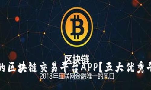 如何选择优质的区块链交易平台APP？五大优秀平台推荐与比较