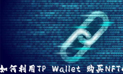 
深入探讨：如何利用TP Wallet 购买NFT的全面指南