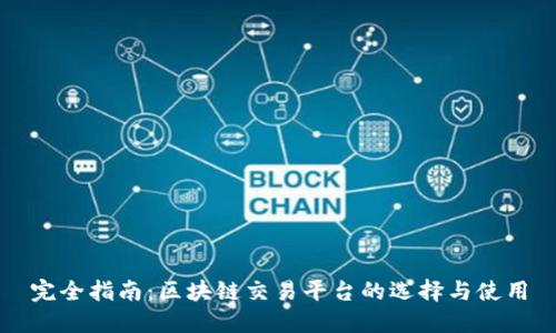 完全指南：区块链交易平台的选择与使用