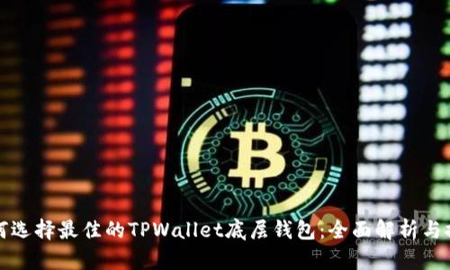 如何选择最佳的TPWallet底层钱包：全面解析与推荐