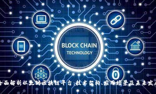 全面解析以太坊区块链平台：技术架构、应用场景及未来发展