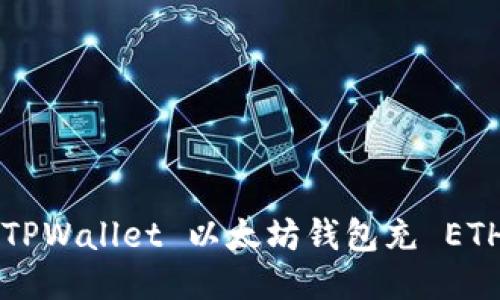 : 如何为 TPWallet 以太坊钱包充 ETH：全面指南