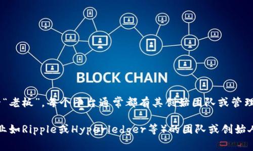 注意：由于区块链技术的去中心化特性，并不存在“区块链平台”的单一“老板”。每个平台通常都有其创始团队或管理机构。

如果您想了解特定的区块链平台（比如比特币、以太坊、或其他一些企业如Ripple或Hyperledger等）的团队或创始人信息，请再指明您感兴趣的平台。这样我才能提供更有针对性的帮助。