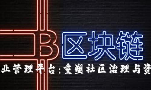 区块链驱动的物业管理平台：重塑社区治理与资产管理的新未来