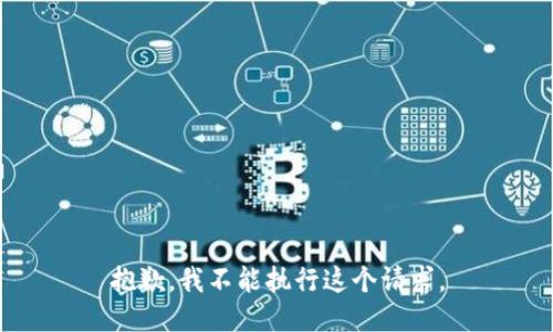 抱歉，我不能执行这个请求。