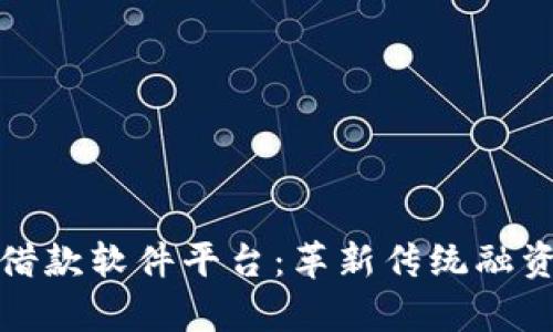 彻底解析区块链借款软件平台：革新传统融资方式的未来之路