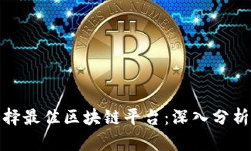 如何选择最佳区块链平台：深入分析与比较