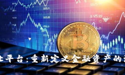 区块链存单转让平台：重新定义金融资产的流动性与安全性
