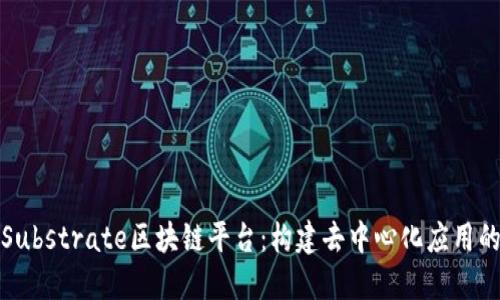 探索Substrate区块链平台：构建去中心化应用的未来