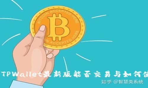 深入解析：TPWallet最新版能否交易与如何使用全攻略