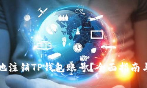 如何安全高效地注销TP钱包账号？全面指南与常见问题解析