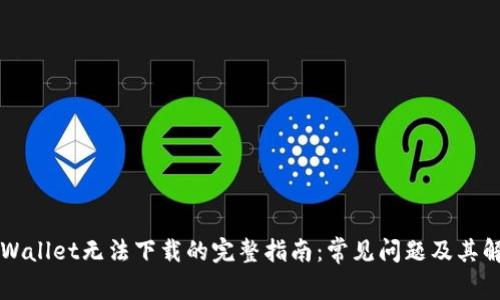 解决TPWallet无法下载的完整指南:常见问题及其解决方法