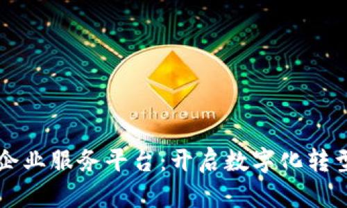 区块链企业服务平台：开启数字化转型新纪元